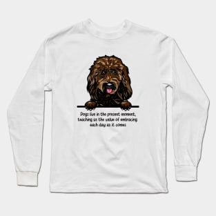 Dogs live in the present moment, teaching us the value of embracing  each day as it comes Long Sleeve T-Shirt